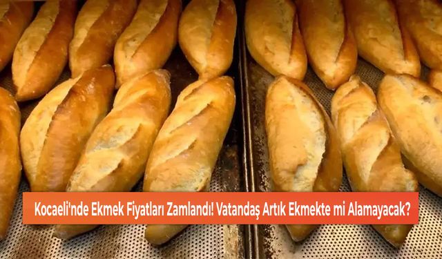 Kocaeli'nde Ekmek Fiyatları Zamlandı! Vatandaş Artık Ekmekte mi Alamayacak?