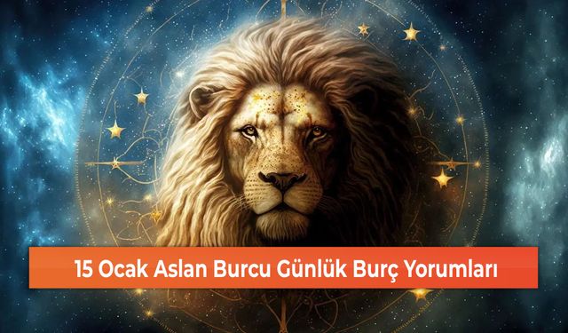 15 Ocak Aslan Burcu Günlük Burç Yorumları