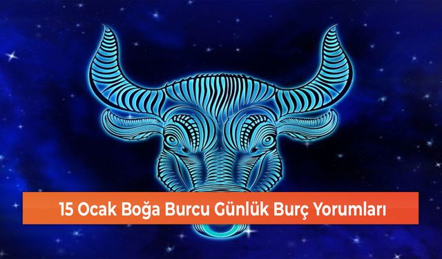 15 Ocak Boğa Burcu Günlük Burç Yorumları