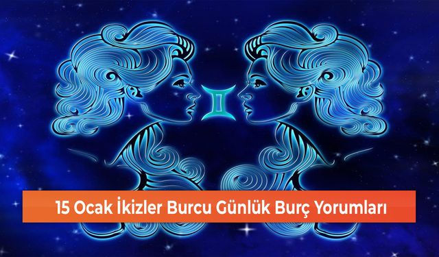 15 Ocak İkizler Burcu Günlük Burç Yorumları