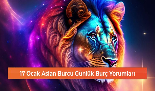 17 Ocak Aslan Burcu Günlük Burç Yorumları