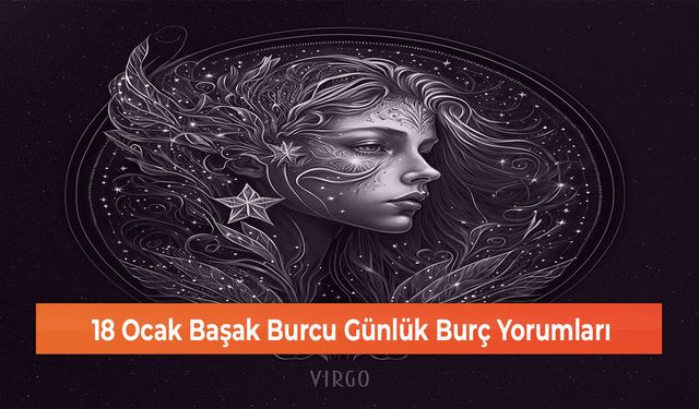 18 Ocak Başak Burcu Günlük Burç Yorumları