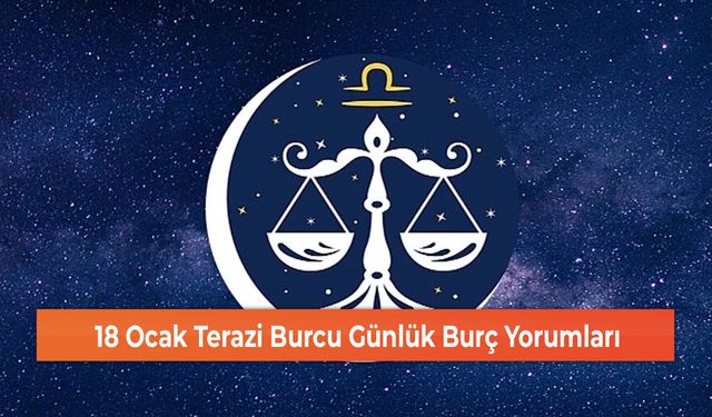 18 Ocak Terazi Burcu Günlük Burç Yorumları