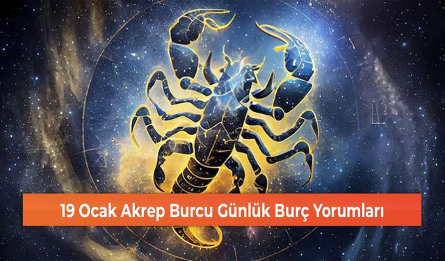 19 Ocak Akrep Burcu Günlük Burç Yorumları