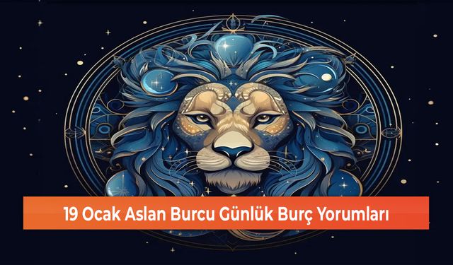 19 Ocak Aslan Burcu Günlük Burç Yorumları