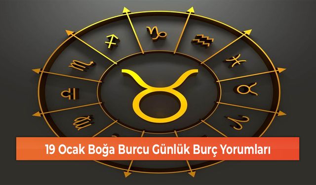 19 Ocak Boğa Burcu Günlük Burç Yorumları