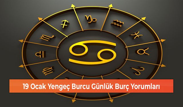 19 Ocak Yengeç Burcu Günlük Burç Yorumları