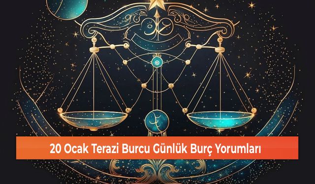 20 Ocak Terazi Burcu Günlük Burç Yorumları