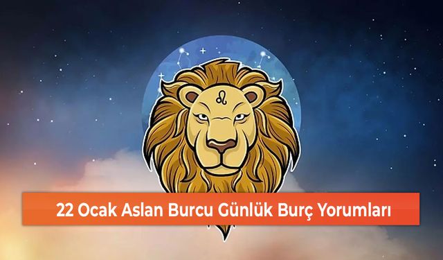 22 Ocak Aslan Burcu Günlük Burç Yorumları