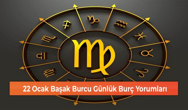 22 Ocak Başak Burcu Günlük Burç Yorumları