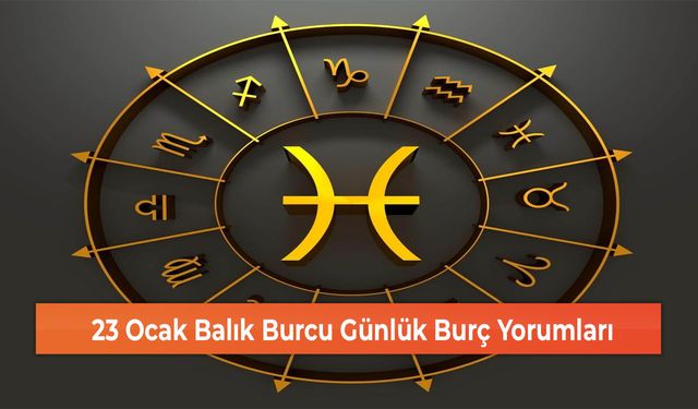 23 Ocak Balık Burcu Günlük Burç Yorumları