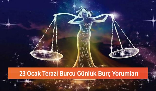 23 Ocak Terazi Burcu Günlük Burç Yorumları