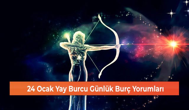 24 Ocak Yay Burcu Günlük Burç Yorumları