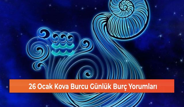 26 Ocak Kova Burcu Günlük Burç Yorumları