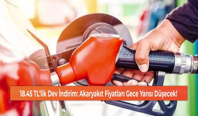 18.45 TL’lik Dev İndirim: Akaryakıt Fiyatları Gece Yarısı Düşecek!