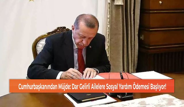 Cumhurbaşkanından Müjde: Dar Gelirli Ailelere Sosyal Yardım Ödemesi Başlıyor!