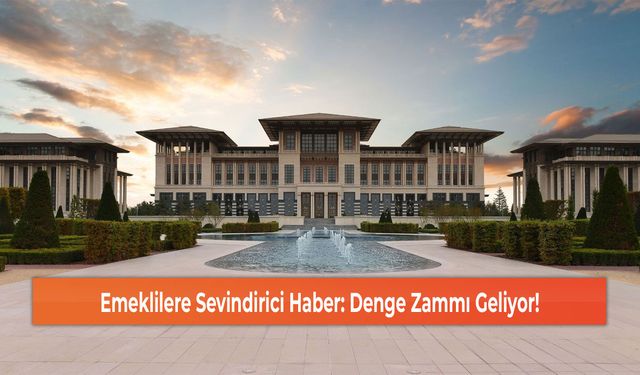 Emeklilere Sevindirici Haber: Denge Zammı Geliyor!