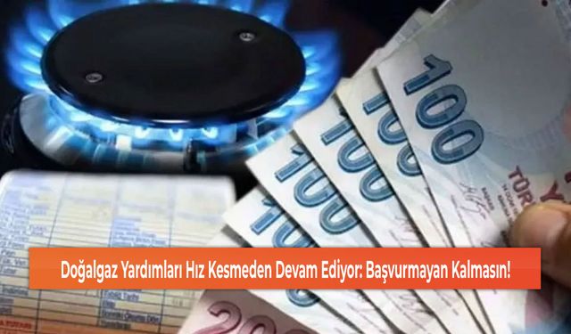 Doğalgaz Yardımları Hız Kesmeden Devam Ediyor: Başvurmayan Kalmasın!