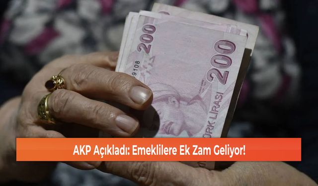 AKP Açıkladı: Emeklilere Ek Zam Geliyor!