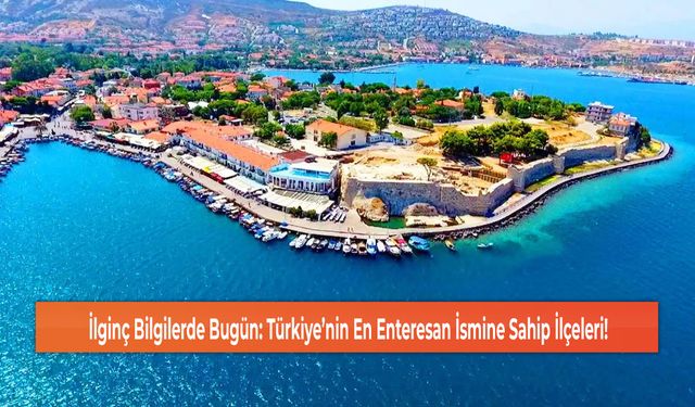 İlginç Bilgilerde Bugün: Türkiye’nin En Enteresan İsmine Sahip İlçeleri!
