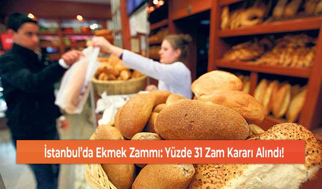 İstanbul’da Ekmek Zammı: Yüzde 31 Zam Kararı Alındı!