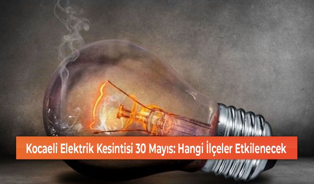 Kocaeli Elektrik Kesintisi 30 Mayıs: Hangi İlçeler Etkilenecek