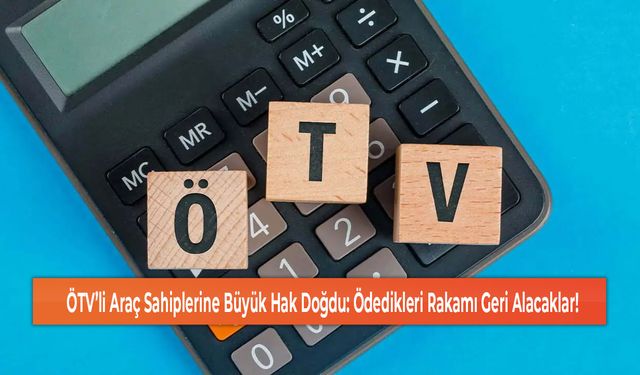 ÖTV’li Araç Sahiplerine Büyük Hak Doğdu: Ödedikleri Rakamı Geri Alacaklar!
