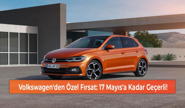 Volkswagen'den Özel Fırsat: 17 Mayıs'a Kadar Geçerli!