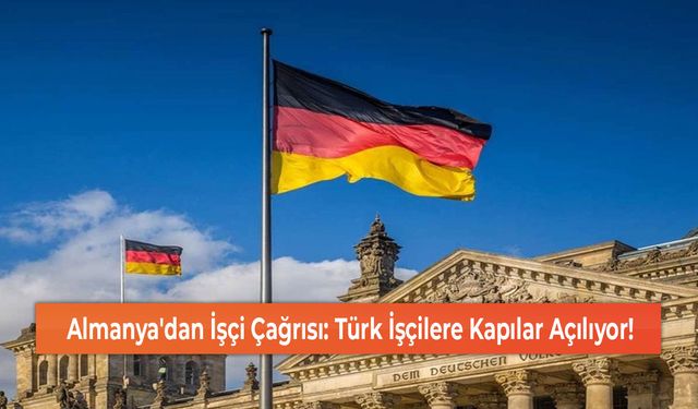 Almanya'dan İşçi Çağrısı: Türk İşçilere Kapılar Açılıyor!