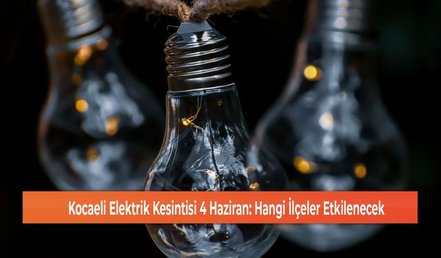 Kocaeli Elektrik Kesintisi 4 Haziran: Hangi İlçeler Etkilenecek