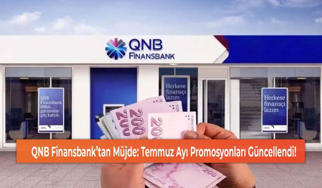 QNB Finansbank’tan Müjde: Temmuz Ayı Promosyonları Güncellendi!