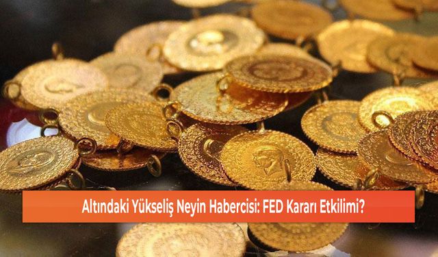 Altındaki Yükseliş Neyin Habercisi: FED Kararı Etkilimi?