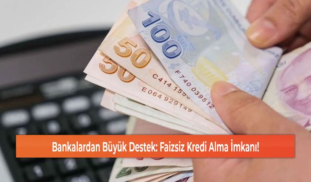 Bankalardan Büyük Destek: Faizsiz Kredi Alma İmkanı!