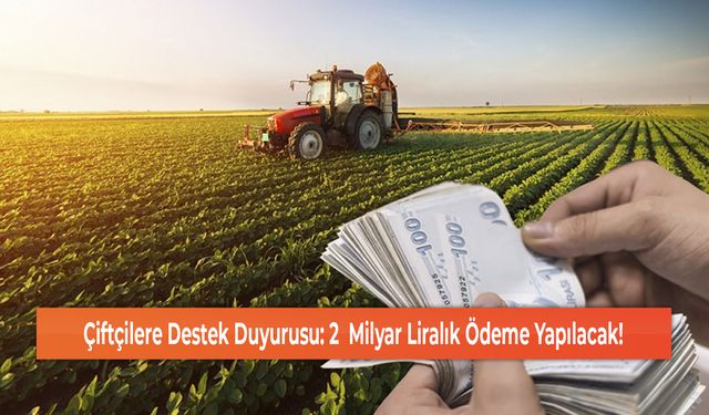 Çiftçilere Destek Duyurusu: 2  Milyar Liralık Ödeme Yapılacak!