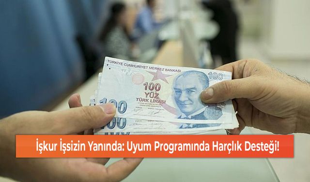 İşkur İşsizin Yanında: Uyum Programında Harçlık Desteği!