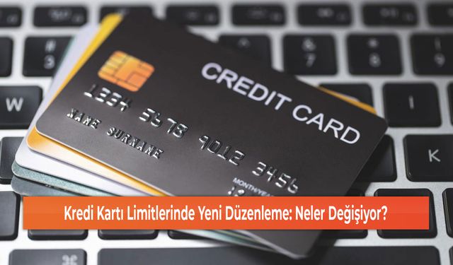 Kredi Kartı Limitlerinde Yeni Düzenleme: Neler Değişiyor?