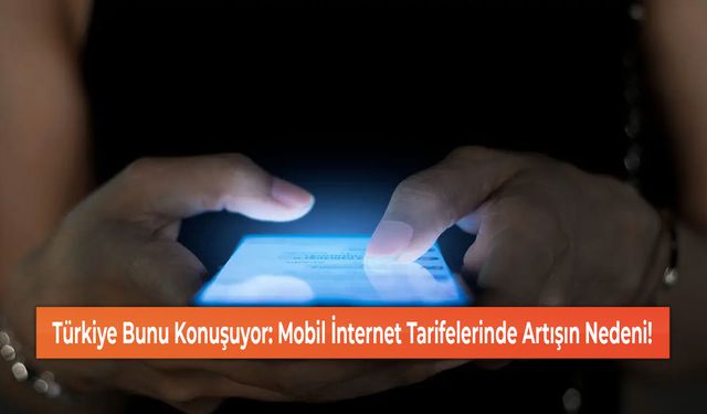 Türkiye Bunu Konuşuyor: Mobil İnternet Tarifelerinde Artışın Nedeni!