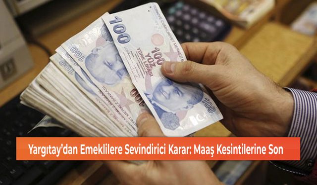 Yargıtay’dan Emeklilere Sevindirici Karar: Maaş Kesintilerine Son!