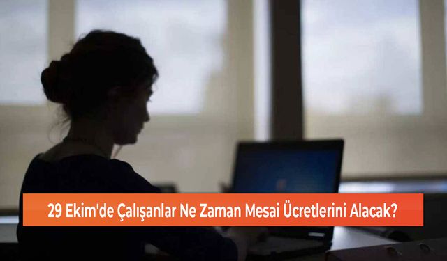 29 Ekim'de Çalışanlar Ne Zaman Mesai Ücretlerini Alacak?