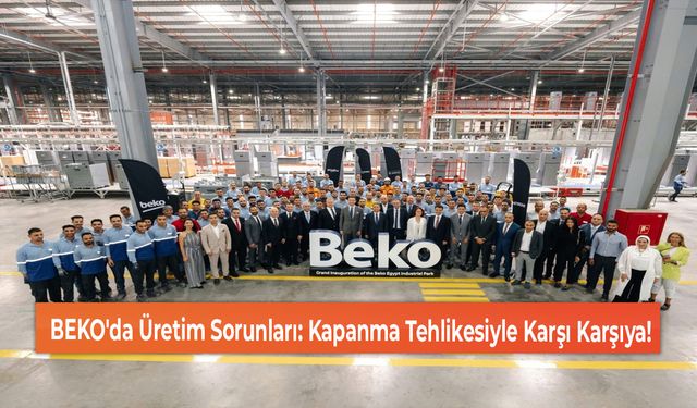 BEKO'da Üretim Sorunları: Kapanma Tehlikesiyle Karşı Karşıya!