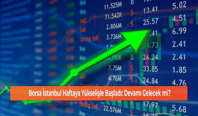 Borsa İstanbul Haftaya Yükselişle Başladı: Devamı Gelecek mi?