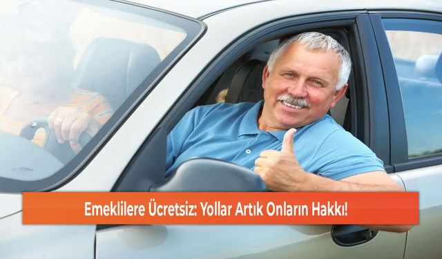 Emeklilere Ücretsiz: Yollar Artık Onların Hakkı!