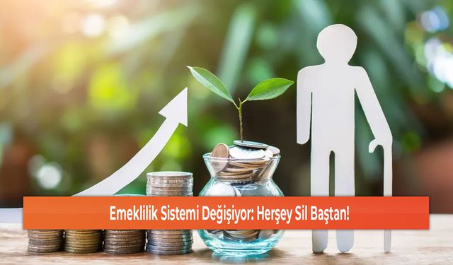 Emeklilik Sistemi Değişiyor: Herşey Sil Baştan!