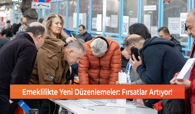 Emeklilikte Yeni Düzenlemeler: Fırsatlar Artıyor!