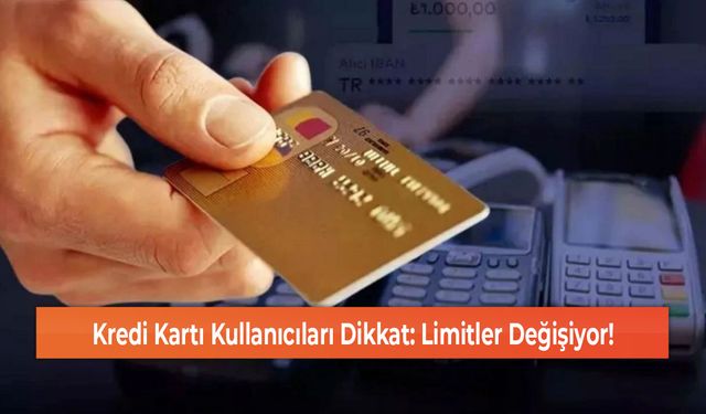 Kredi Kartı Kullanıcıları Dikkat: Limitler Değişiyor!