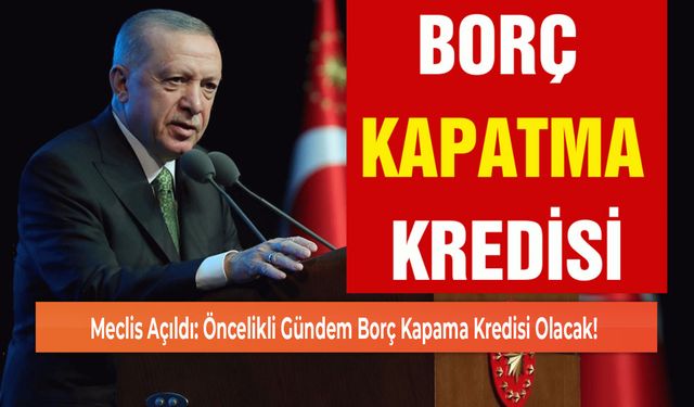 Meclis Açıldı: Öncelikli Gündem Borç Kapama Kredisi Olacak!