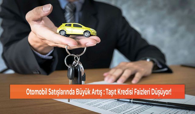 Otomobil Satışlarında Büyük Artış : Taşıt Kredisi Faizleri Düşüyor!