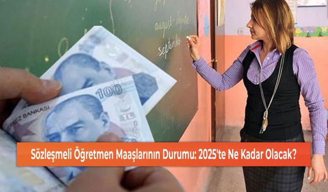 Sözleşmeli Öğretmen Maaşlarının Durumu: 2025'te Ne Kadar Olacak?