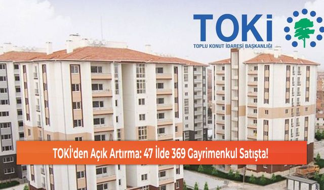 TOKİ'den Açık Artırma: 47 İlde 369 Gayrimenkul Satışta!