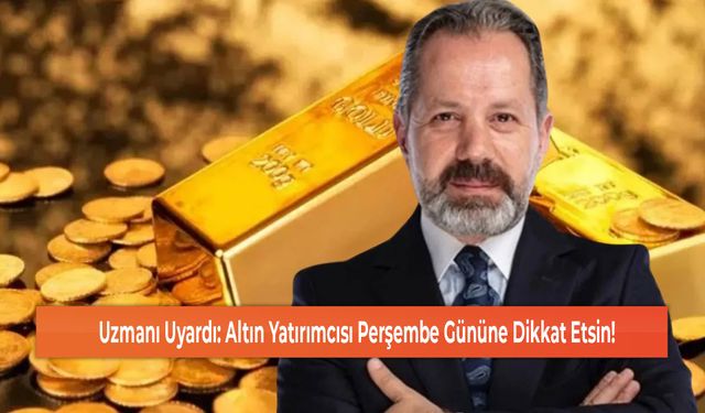 Uzmanı Uyardı: Altın Yatırımcısı Perşembe Gününe Dikkat Etsin!